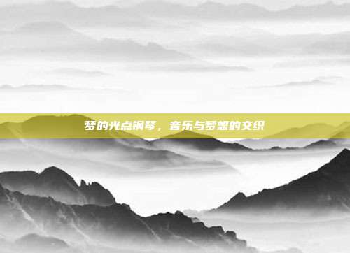 梦的光点钢琴，音乐与梦想的交织
