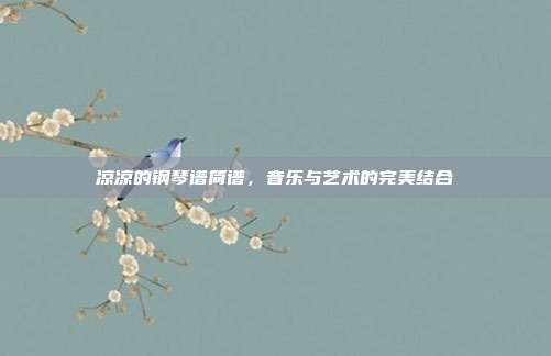凉凉的钢琴谱简谱，音乐与艺术的完美结合