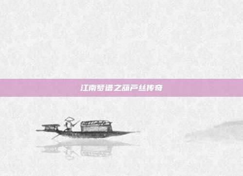 江南梦谱之葫芦丝传奇