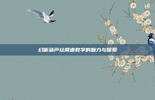 幻听葫芦丝简谱教学的魅力与探索