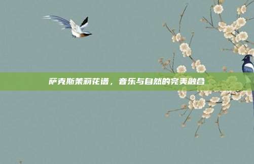 萨克斯茉莉花谱，音乐与自然的完美融合