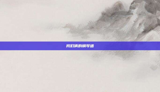 我们俩的钢琴谱