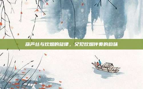 葫芦丝与炊烟的旋律，又见炊烟伴奏的韵味