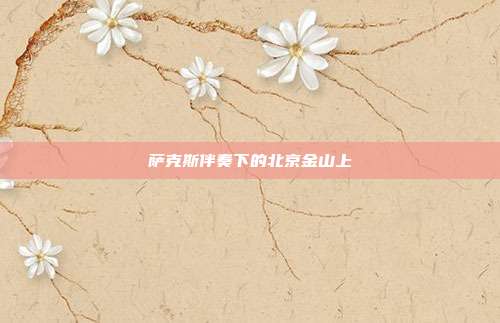 萨克斯伴奏下的北京金山上