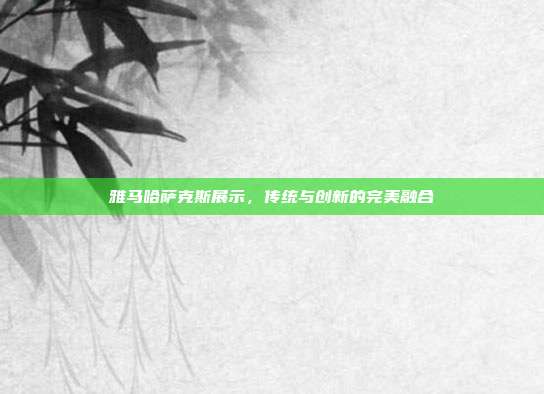雅马哈萨克斯展示，传统与创新的完美融合