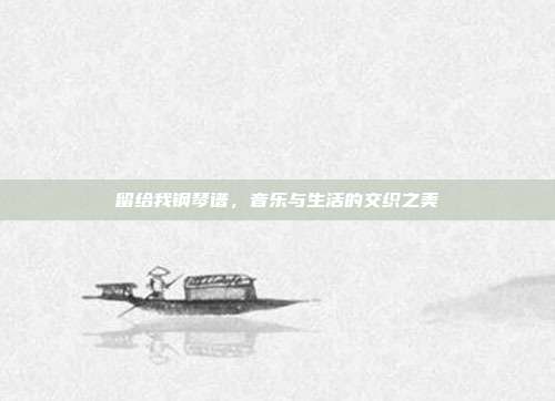 留给我钢琴谱,音乐与生活的交织之美