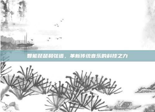 智能琵琶和弦谱,革新传统音乐的科技之力