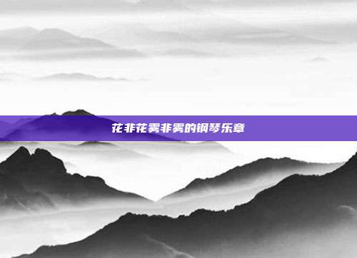 花非花雾非雾的钢琴乐章