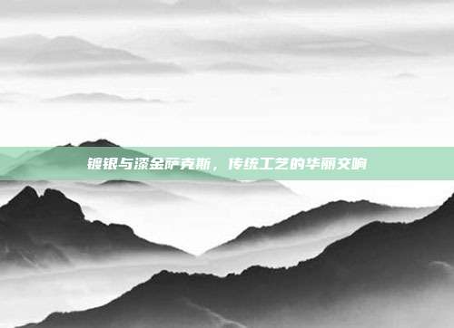 镀银与漆金萨克斯,传统工艺的华丽交响