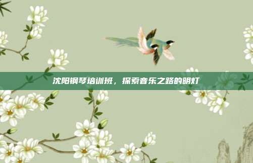 沈阳钢琴培训班,探索音乐之路的明灯