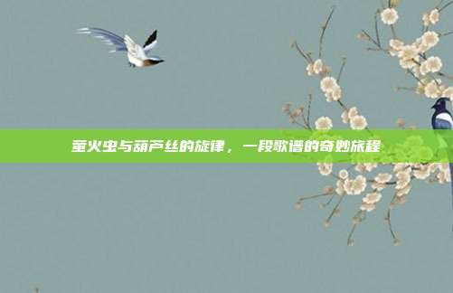 萤火虫与葫芦丝的旋律,一段歌谱的奇妙旅程