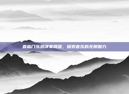 喜临门乐器演奏简谱,探索音乐的无限魅力