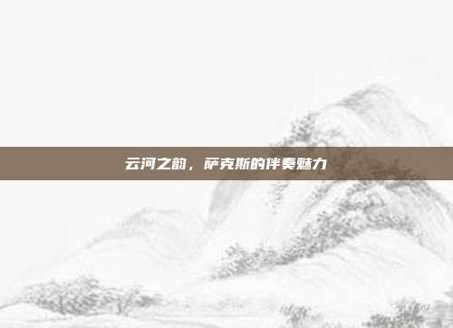 云河之韵,萨克斯的伴奏魅力