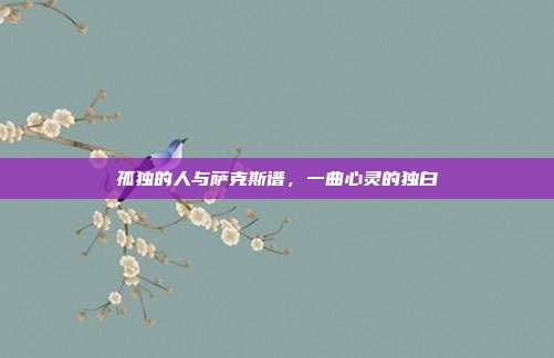 孤独的人与萨克斯谱，一曲心灵的独白
