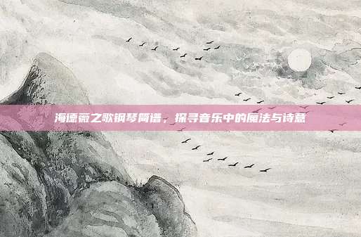 海德薇之歌钢琴简谱,探寻音乐中的魔法与诗意