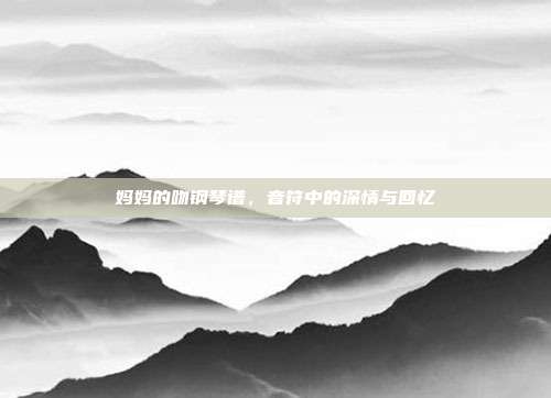 妈妈的吻钢琴谱，音符中的深情与回忆
