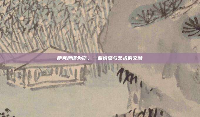 萨克斯谱为你,一曲情感与艺术的交融