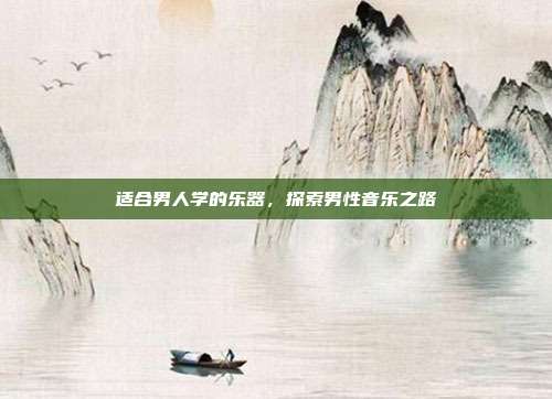 适合男人学的乐器,探索男性音乐之路