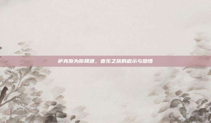 萨克斯为你简谱,音乐之旅的启示与感悟