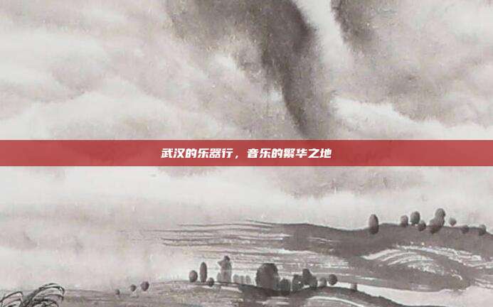 武汉的乐器行,音乐的繁华之地