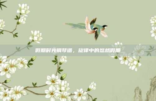 假期时光钢琴谱,旋律中的悠然假期