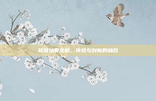 琵琶独奏龙船,传统与创新的融合