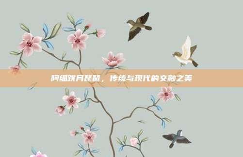 阿细跳月琵琶,传统与现代的交融之美