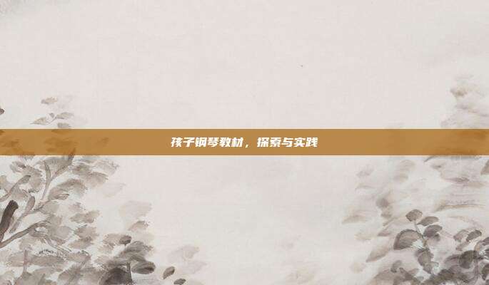 孩子钢琴教材,探索与实践