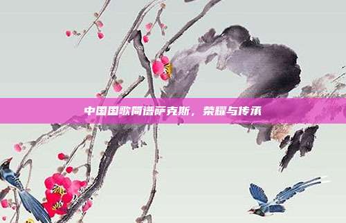 中国国歌简谱萨克斯,荣耀与传承