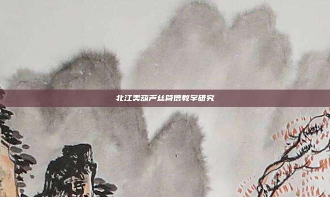 北江美葫芦丝简谱教学研究