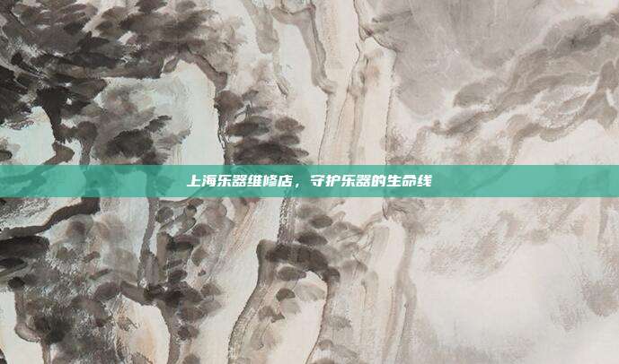 上海乐器维修店，守护乐器的生命线