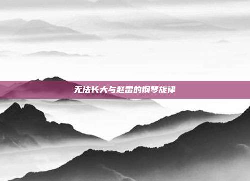 无法长大与赵雷的钢琴旋律