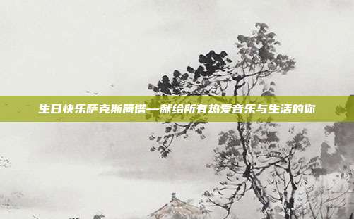 生日快乐萨克斯简谱—献给所有热爱音乐与生活的你