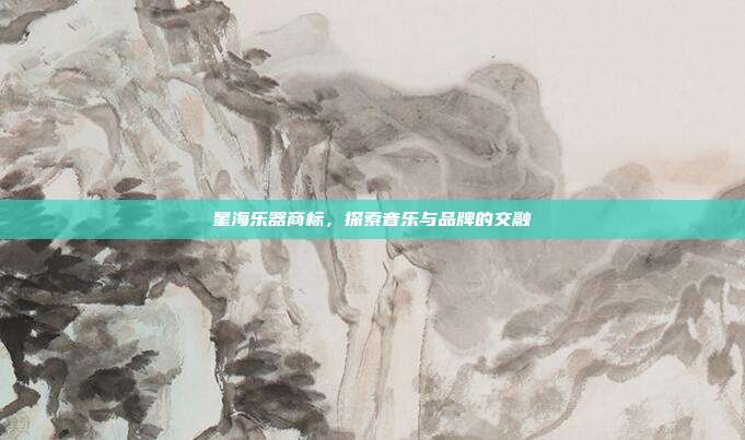 星海乐器商标，探索音乐与品牌的交融