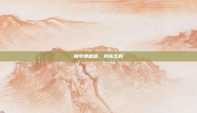 钢琴弹唱谱,我怀念的