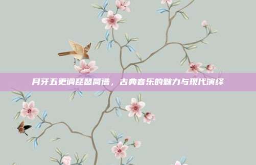 月牙五更调琵琶简谱,古典音乐的魅力与现代演绎