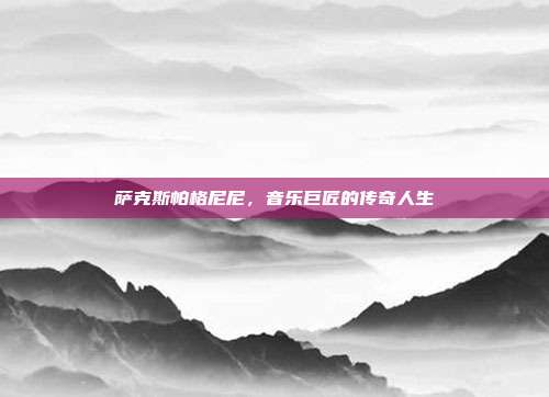 萨克斯帕格尼尼,音乐巨匠的传奇人生