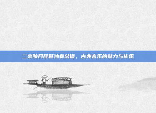二泉映月琵琶独奏总谱,古典音乐的魅力与传承