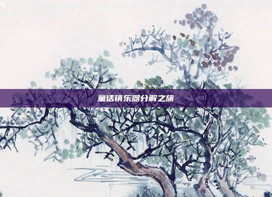 童话镇乐器分解之旅
