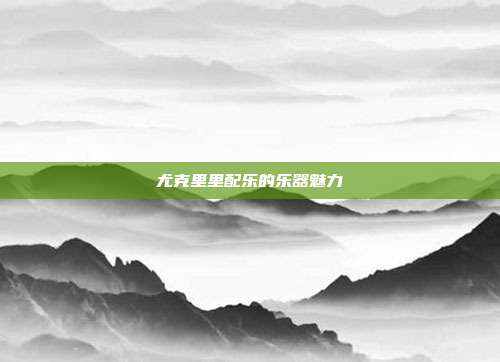 尤克里里配乐的乐器魅力