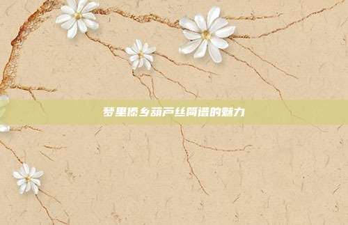梦里傣乡葫芦丝简谱的魅力