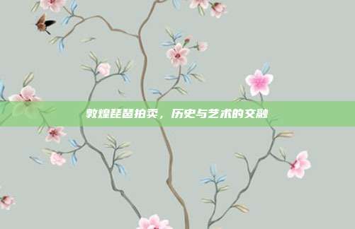 敦煌琵琶拍卖,历史与艺术的交融