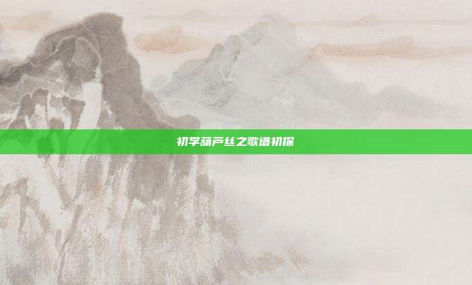 初学葫芦丝之歌谱初探