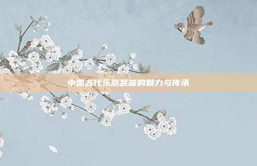中国古代乐器竖笛的魅力与传承