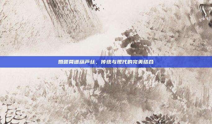 婚誓简谱葫芦丝,传统与现代的完美结合