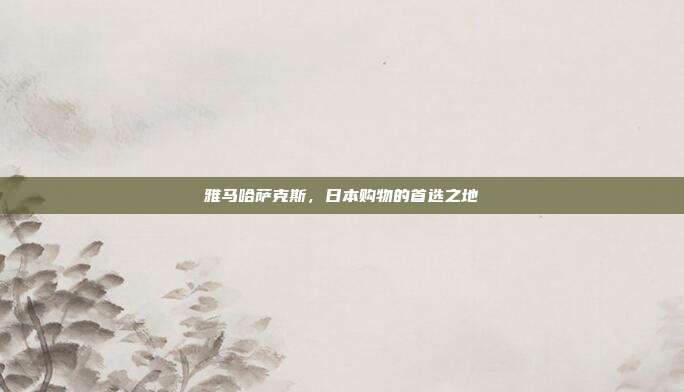 雅马哈萨克斯,日本购物的首选之地