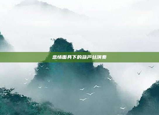 悲情面具下的葫芦丝演奏