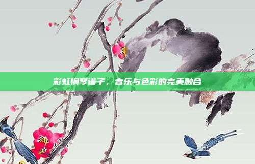 彩虹钢琴谱子,音乐与色彩的完美融合