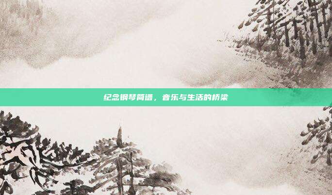 纪念钢琴简谱,音乐与生活的桥梁