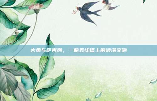 大鱼与萨克斯,一曲五线谱上的浪漫交响